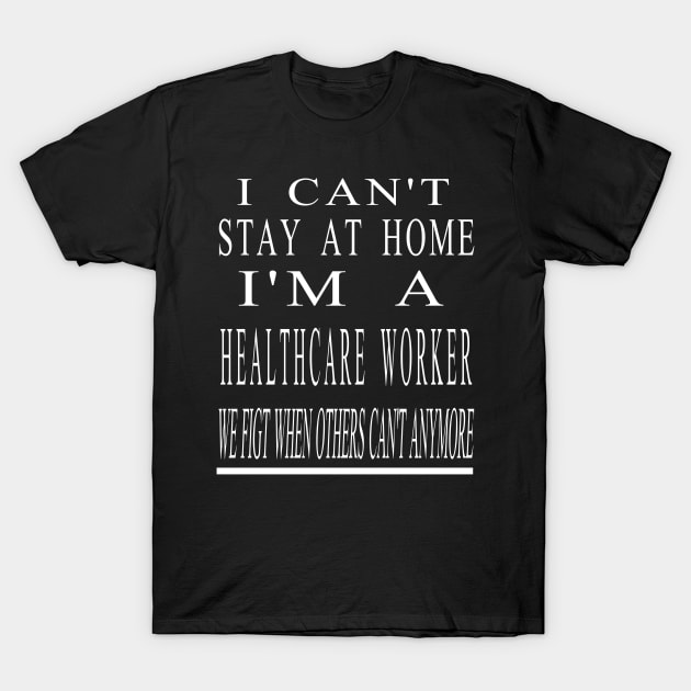 I Can'T Stay At Home I'M A Healthcare Worker T-Shirt by houssem